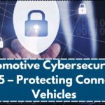 Automotive Cybersecurity in 2025 – Protecting Connected Vehicles