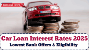 Car Loan Interest Rates 2025 India: Lowest Bank Offers & Eligibility Explained