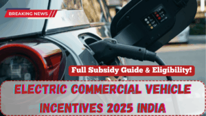 Electric Commercial Vehicle Incentives 2025 India – Full Subsidy Guide & Eligibility