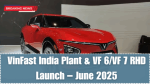 VinFast India Plant & VF 6/VF 7 RHD Launch – June 2025