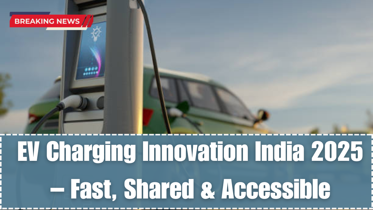 EV Charging Innovation India 2025 – Fast, Shared & Accessible
