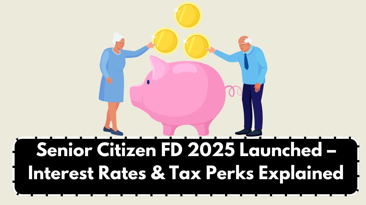 Senior Citizen FD 2025 Launched – Interest Rates & Tax Perks Explained