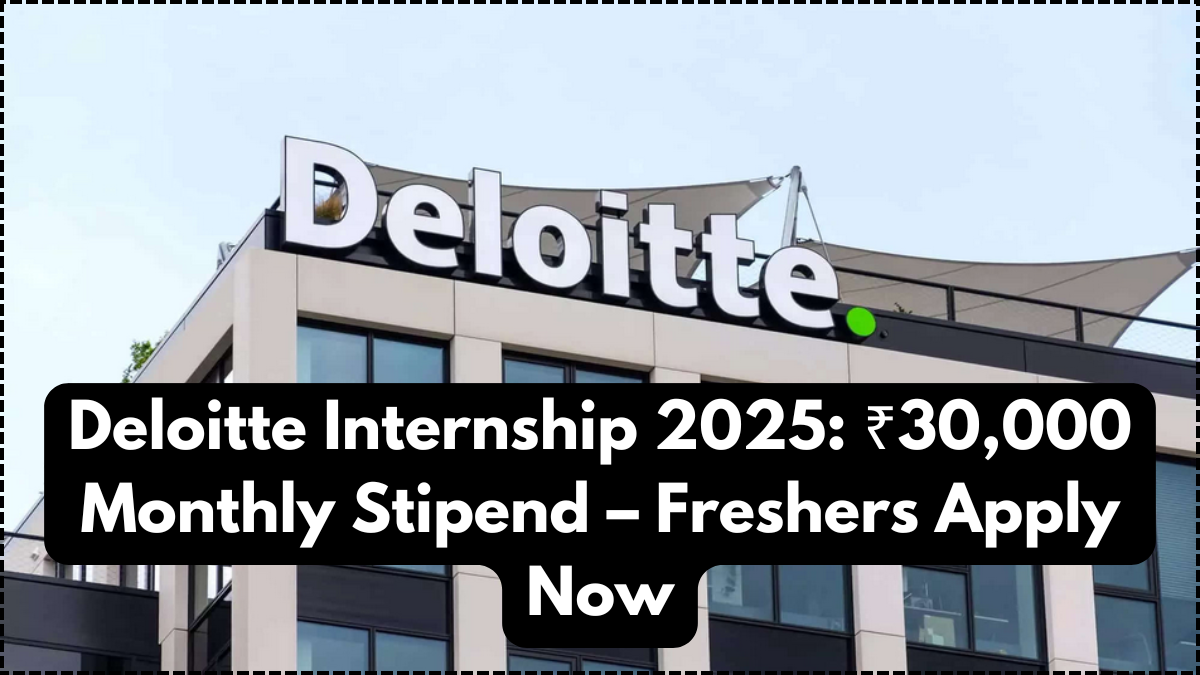 Deloitte Internship 2025: ₹30,000 Monthly Stipend – Freshers Apply Now